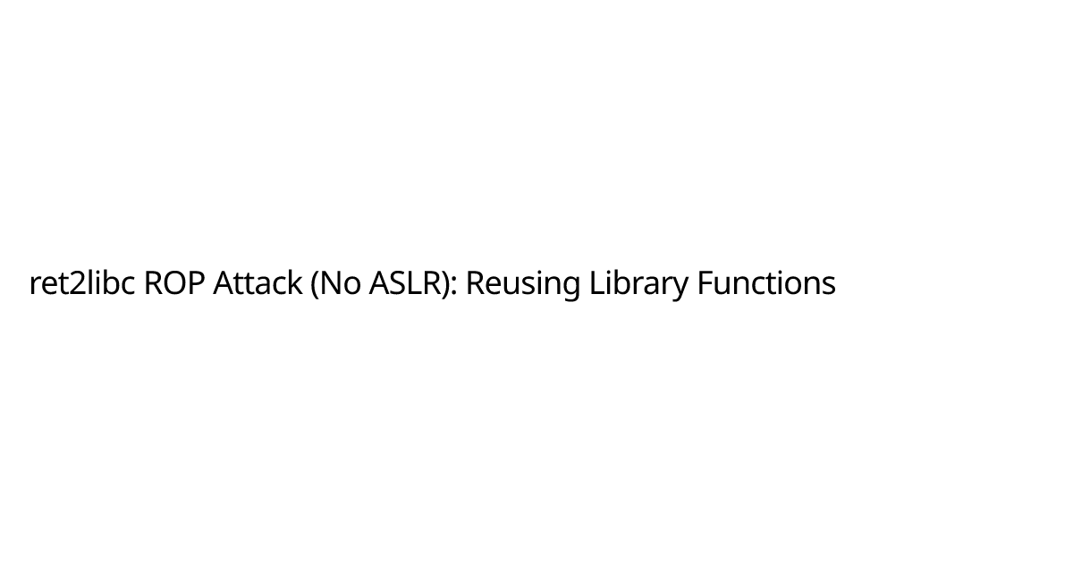 ret2libc ROP Attack (No ASLR): Reusing Library Functions | Ian | Hacking
